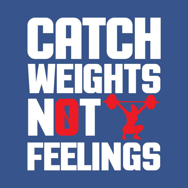 Catch Weights Not Feelings by Urban Hero