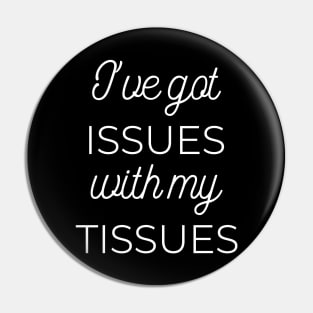 I've Got Issues With My Tissues Pin