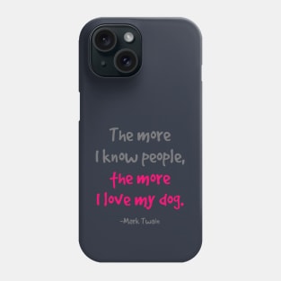 The more I know people, the more I love my dog. Phone Case