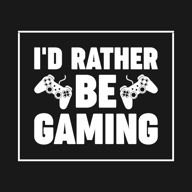 I'd rather be gaming - Funny Meme Simple Black and White Gaming Quotes Satire Sayings by Arish Van Designs