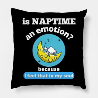 Is Naptime An Emotion Because I Feel That In My Soul Funny Quotes Humor Gifts Pillow