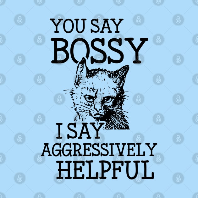 Bossy Cat is Aggressively Helpful Snarky Attitude Design by Huhnerdieb Apparel