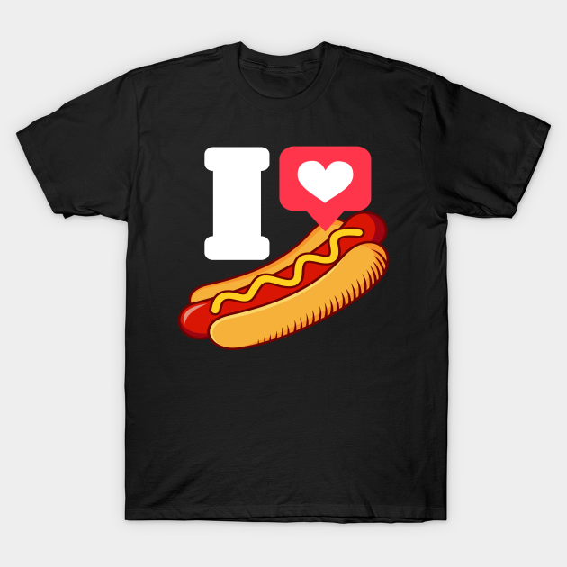 Discover I Love Hot Dogs Fast Food Sausages - Hotdog - T-Shirt