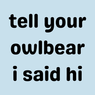 Tell Your Owlbear I Said Hi (Black) T-Shirt