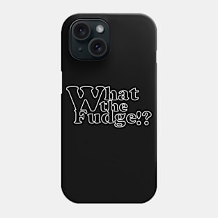 What the fudge Phone Case