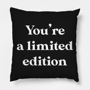 You're a limited edition Pillow