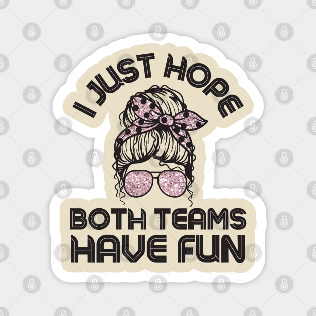 I just hope both teams have fun messy bun women Magnet by The WYLD Tribe