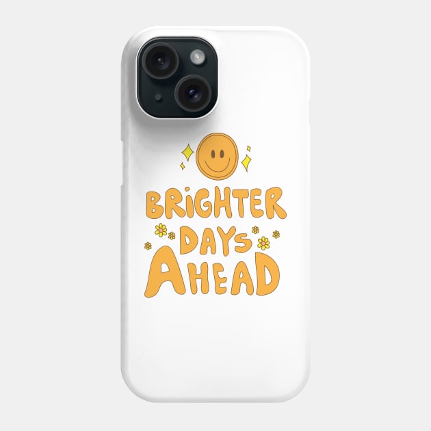 Brighter Days Ahead Phone Case by meilyanadl