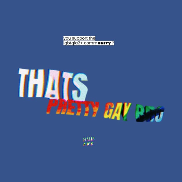 "Thats pretty gay bro" Design by HUMANS TV