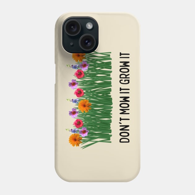 Don't Mow It Grow It Phone Case by numpdog