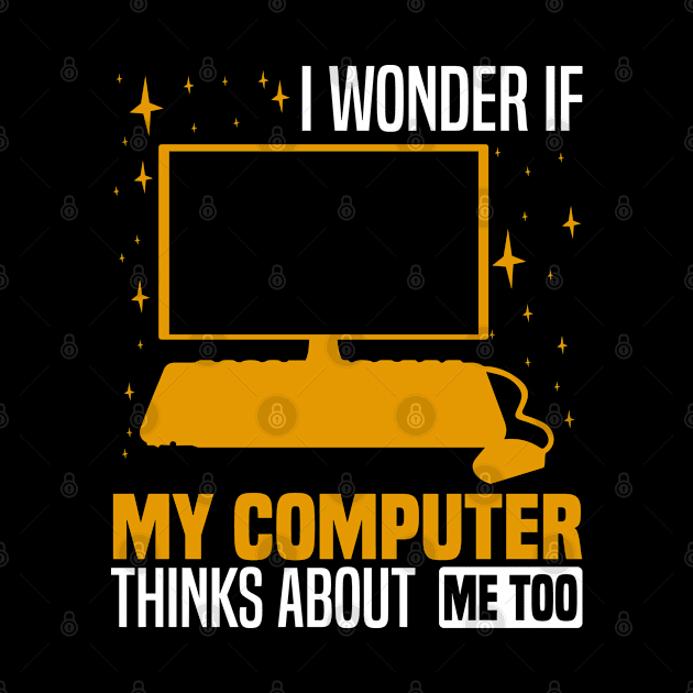 I wonder if my computer thinks about me too, Quirky Tech Enthusiast by BenTee