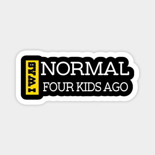 I Was Normal Four Kids Ago. Funny Quote For Fathers Day & Mothers Day Gift Magnet