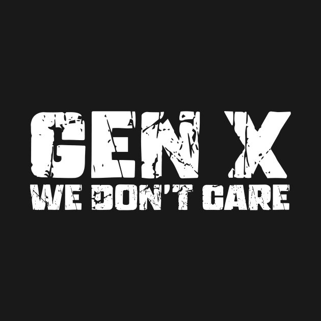 Gen X We Don't Care by Absign