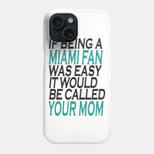 If Being A Miami Fan Was Easy, It Would Be Called Your Mom Phone Case