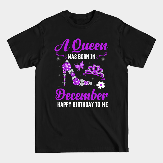 Discover A Queen Was Born In December Happy Birthday To Me - December Birthday Gift - T-Shirt