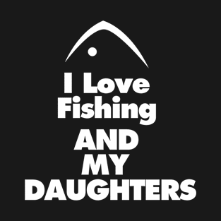 I Love Fishing and My Daughters Dad Gift T-Shirt
