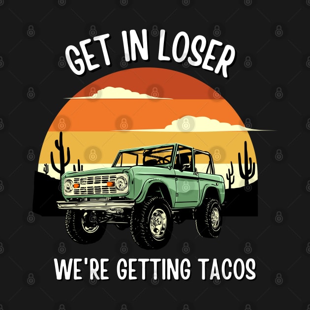 Get in Loser- We're Getting Tacos by Eldorado Store