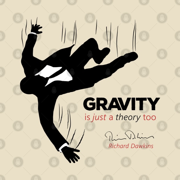 Gravity is just a theory too... by ThisOnAShirt