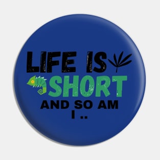 Life Is Short, And So Am I Pin