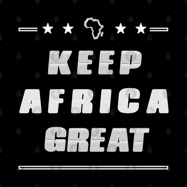 KEEP AFRICA GREAT by AfreeKA -5 by DREAM SIGNED Collection