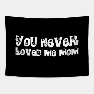 You Never Loved Me Mom meme saying Tapestry