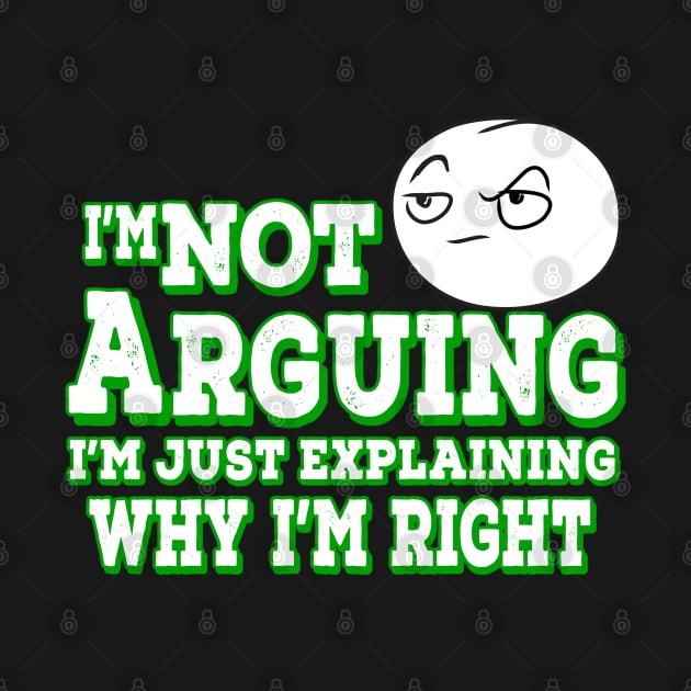 I'm Not Arguing I'm Just Explaining Why I'm Right Green by Shawnsonart