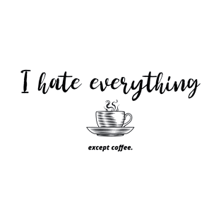 I hate everything except coffee T-Shirt