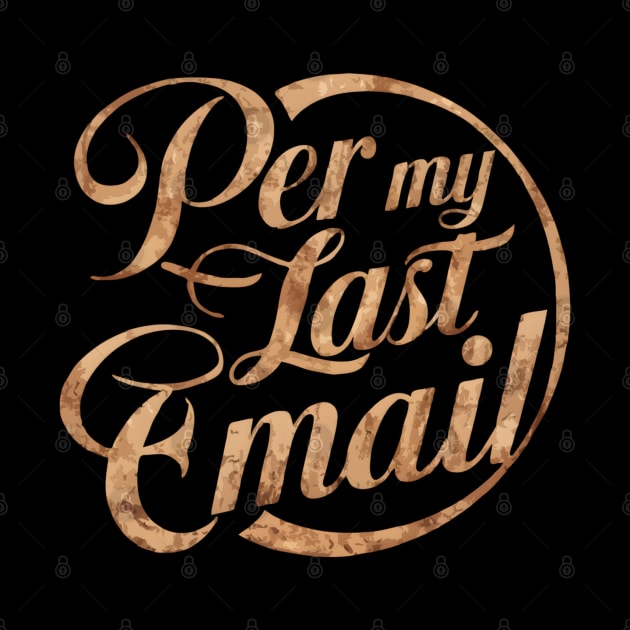 Per My Last Email by TopTees