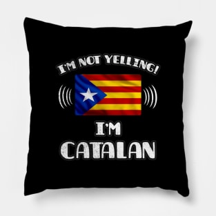 i'm not yelling I'm Catalan - Gift for Catalan With Roots From Catalonia Pillow