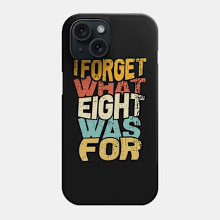 I Forget What Eight Was For Phone Case