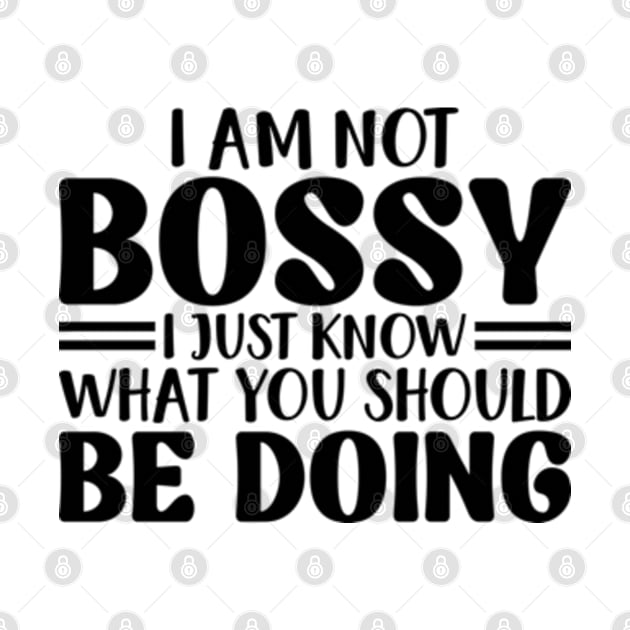 I Am Not Bossy I Just Know What You Should Be Doing by RiseInspired