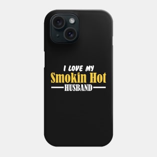 I Love My Smokin Hot Husband Phone Case