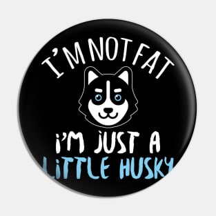 I'm Not Fat I'm Just A Little Husky - Husky Dog Lover Pin