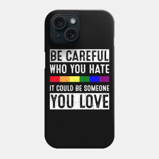 Be Careful Who You Hate It Could Be Someone You Love Phone Case