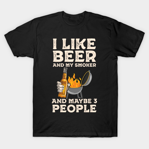 i like beer and my smoker shirt