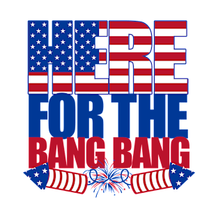 HERE FOR THE BANG BANG T-Shirt