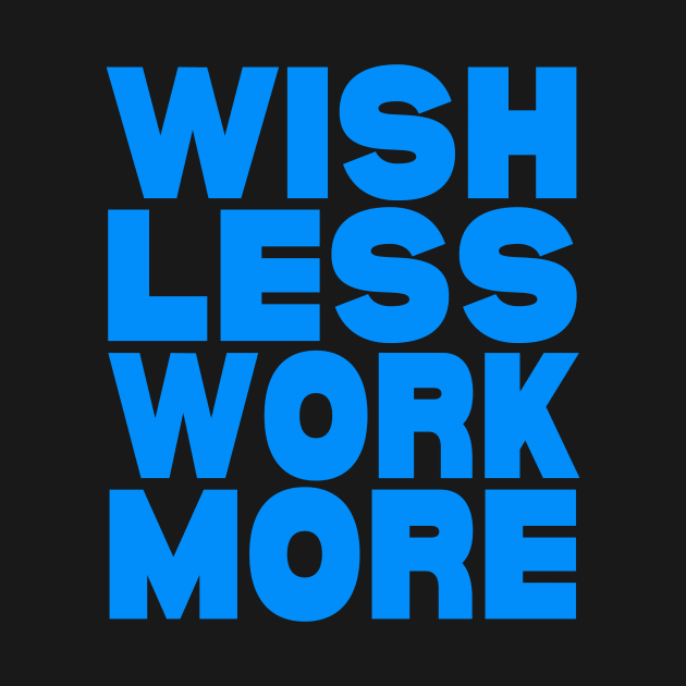 Wish less work more by Evergreen Tee