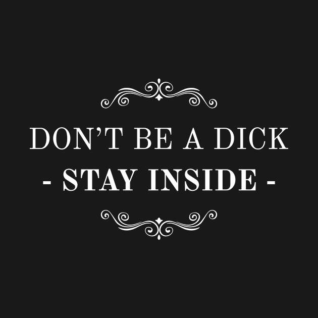 Don't Be A Dick Stay Inside by Rebus28