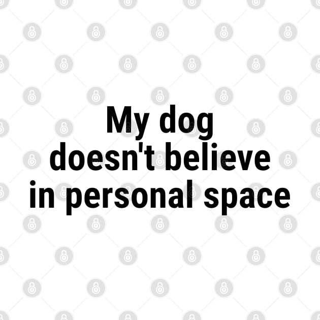 My dog doesn't believe in personal space by sapphire seaside studio