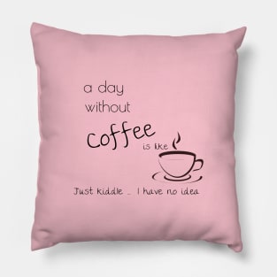 a day without coffee is like just kiddle I have no idea Pillow