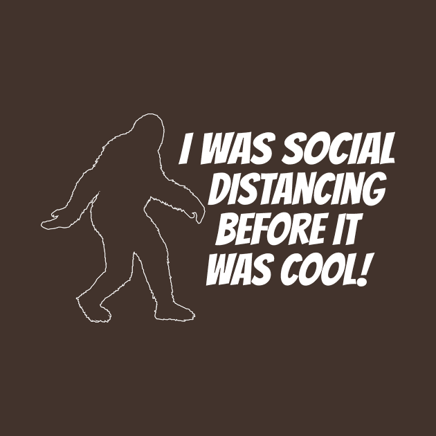 I Was Social Distancing Before It Was Cool- Funny Bigfoot Yeti by IceTees