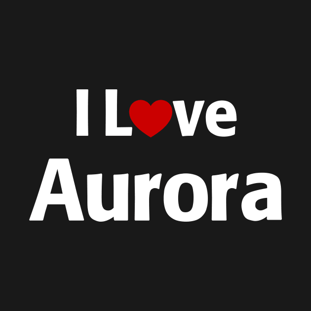 I Love Aurora by MonkeyTshirts