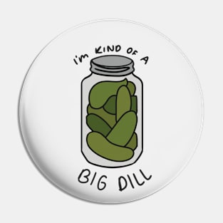 I'm kind of a Big Dill Pin