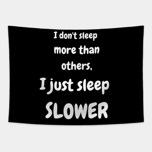 I don't sleep more than others. I just sleep slower Tapestry