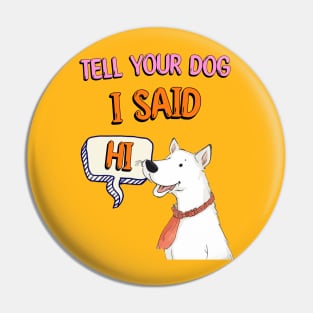 Tell Your Dog I Said Hi Pin