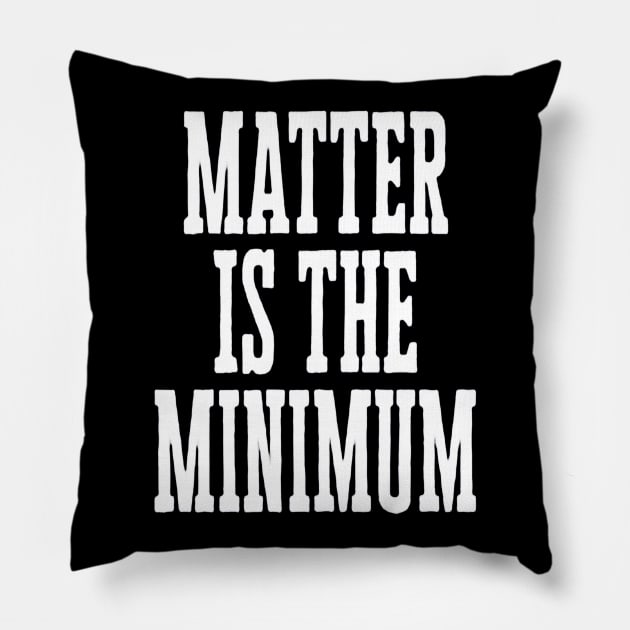 Matter is the Minimum Pillow by hopeakorentoart