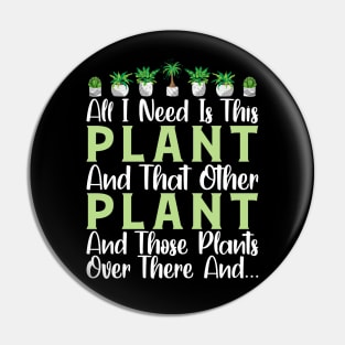 All I Need Is This plant and that other plant Funny Garden Gardening Plant Pin
