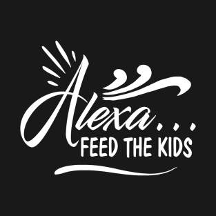 Alexa Feed the Kids Funny Alexa Commands T-Shirt