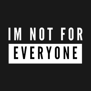 IM NOT FOR EVERYONE T-Shirt