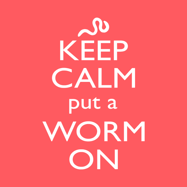 Keep Calm, put a Worm On Tee Shirt by mytripsites